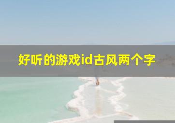 好听的游戏id古风两个字,2个字古风意境唯美游戏名字