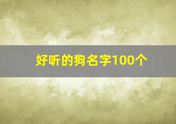 好听的狗名字100个,好听的的狗名字