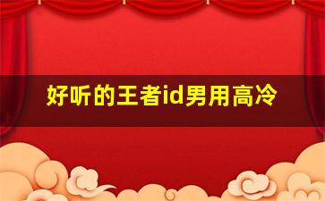 好听的王者id男用高冷,王者荣耀名字男生高冷