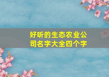 好听的生态农业公司名字大全四个字