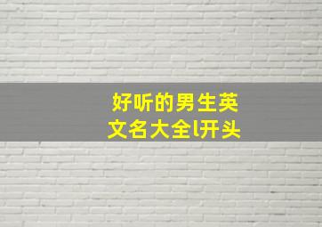 好听的男生英文名大全l开头,好听的男英文名