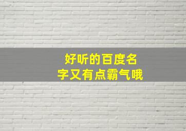 好听的百度名字又有点霸气哦,好听的百度名字女生