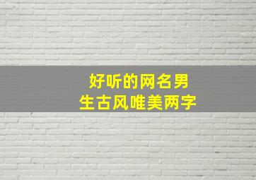 好听的网名男生古风唯美两字,两个字唯美古风网名