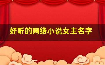 好听的网络小说女主名字,特别好听的小说女主角名字