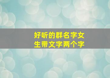 好听的群名字女生带文字两个字