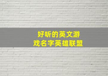 好听的英文游戏名字英雄联盟,英文英雄联盟名字