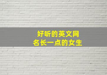 好听的英文网名长一点的女生,比较长的英文网名_很好听的英文网名集锦