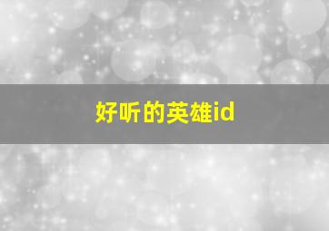 好听的英雄id,好听的英雄联盟手游名字