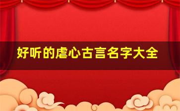 好听的虐心古言名字大全,公认的十大虐心古言