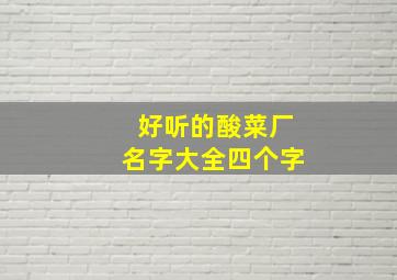 好听的酸菜厂名字大全四个字,酸菜取什么名字好听