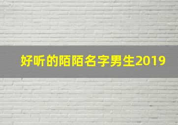 好听的陌陌名字男生2019,陌陌名字男大全霸气