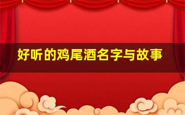 好听的鸡尾酒名字与故事,好听的鸡尾酒名字与故事