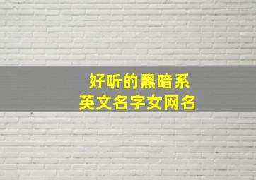 好听的黑暗系英文名字女网名,好听的黑暗系英文网名女生带翻译