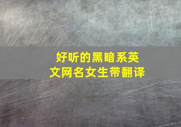 好听的黑暗系英文网名女生带翻译,黑暗女生网名英语