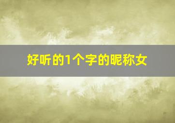 好听的1个字的昵称女,好听一个字网名女生干净