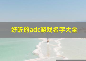 好听的adc游戏名字大全,adc好听的id