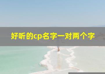 好听的cp名字一对两个字,cp名字大全好听的两个字