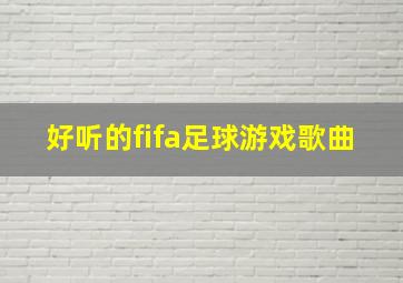 好听的fifa足球游戏歌曲,fifa足球游戏插曲