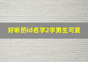 好听的id名字2字男生可爱,好听的id二字