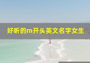 好听的m开头英文名字女生,m开头英文名字 女生