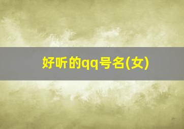 好听的qq号名(女),qq号好听的名字大全女生