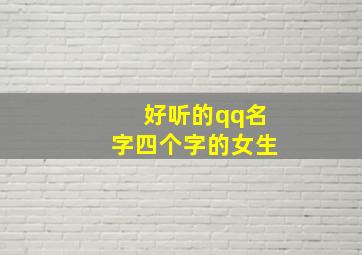 好听的qq名字四个字的女生,最好听的qq名称女生四个字