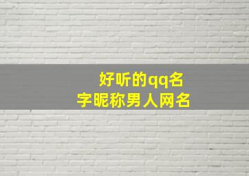 好听的qq名字昵称男人网名,好听的qq呢称男