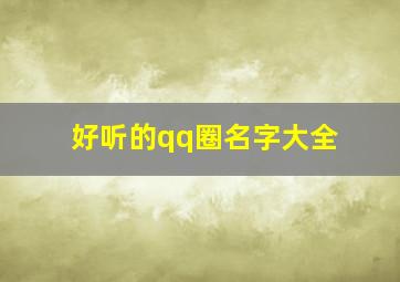 好听的qq圈名字大全