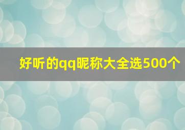 好听的qq昵称大全选500个,qq最好听的名字昵称qq最霸气的名字昵称