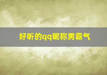 好听的qq昵称男霸气,好听的q名男生霸气的