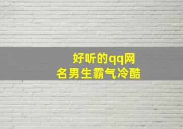 好听的qq网名男生霸气冷酷,qq名字男神冷酷帅霸气超拽冷血