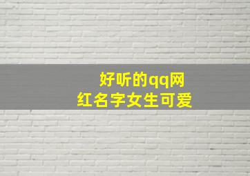 好听的qq网红名字女生可爱,好听的qq网红名字女生可爱霸气