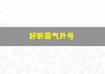 好听霸气外号,霸气 外号