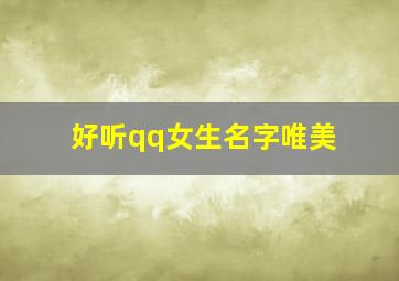 好听qq女生名字唯美,女生名字大全好听唯美