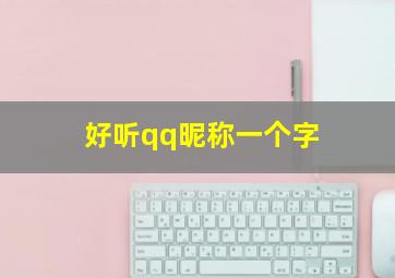 好听qq昵称一个字,好听的qq昵称1个字