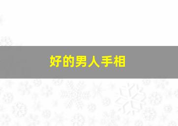 好的男人手相,男的好的手相