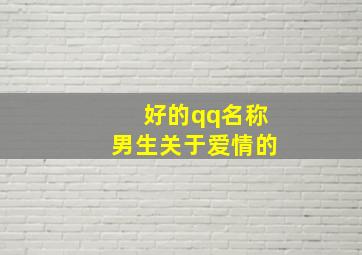 好的qq名称男生关于爱情的,qq昵称男生爱情