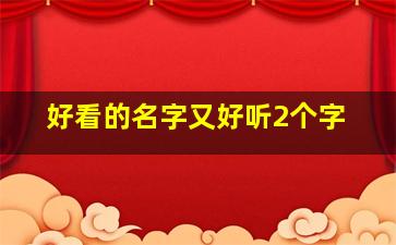 好看的名字又好听2个字,好看的二个字名字