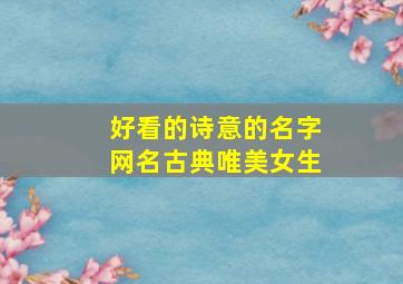 好看的诗意的名字网名古典唯美女生,好看有诗意的网名