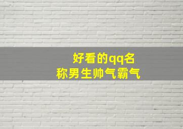 好看的qq名称男生帅气霸气,好看又好听的qq名男生