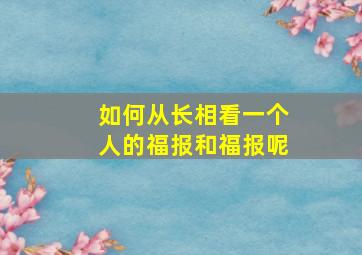 如何从长相看一个人的福报和福报呢,看脸就知道有没有福报脸越来越圆是要来好运