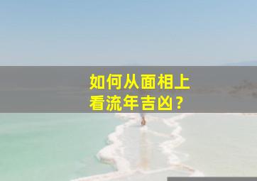 如何从面相上看流年吉凶？,流年指的是什么