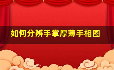 如何分辨手掌厚薄手相图,看手相看命运图解男人手掌厚实最有钱