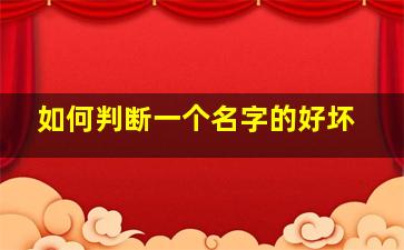 如何判断一个名字的好坏,如何看出名字的好坏