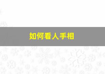 如何看人手相,怎么看人手相