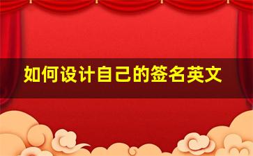 如何设计自己的签名英文,自制英文签名