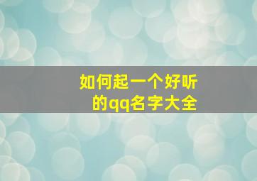 如何起一个好听的qq名字大全,qq起个名字好听的名字