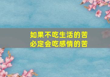 如果不吃生活的苦必定会吃感情的苦,不吃生活的苦就要吃没钱的苦图片