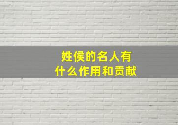 姓侯的名人有什么作用和贡献,侯氏-姓侯的名人-侯姓起名字-侯姓的起源与家谱