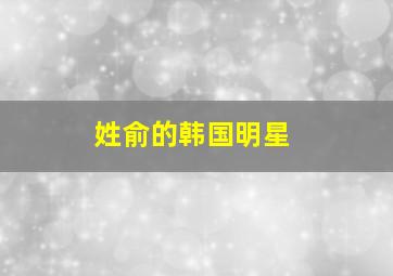 姓俞的韩国明星,姓俞的韩国明星有哪些